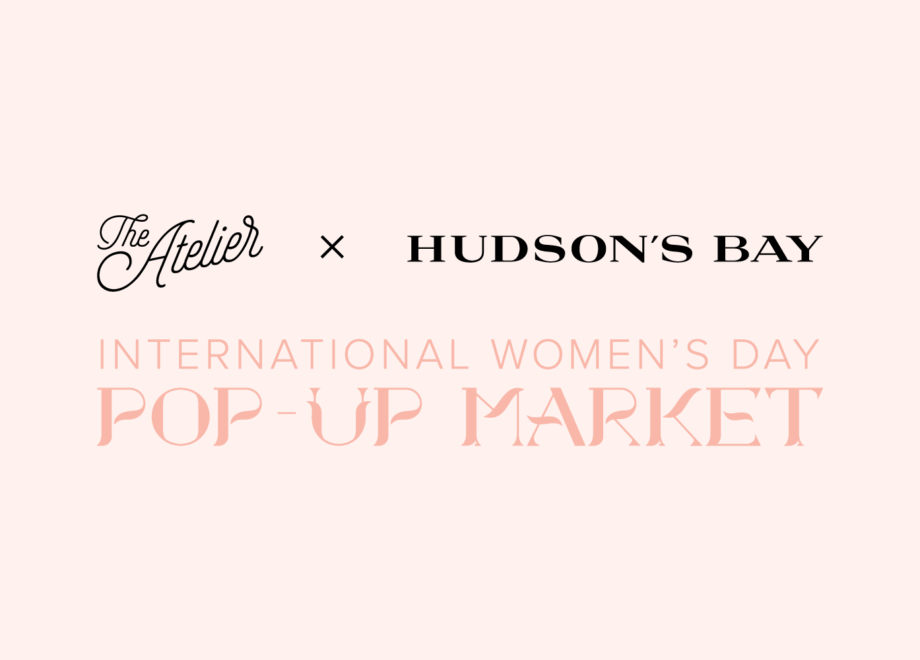 The Atelier + HBC – International Women's Day Pop-Up Market